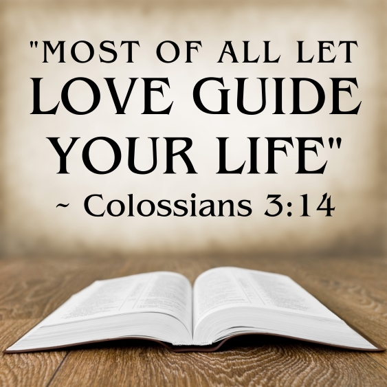 Most of all let love guide your life